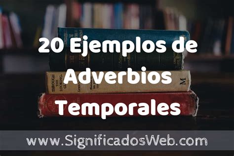 20 Ejemplos De Adverbios Temporales ️ Tipos Definición Y Análisis