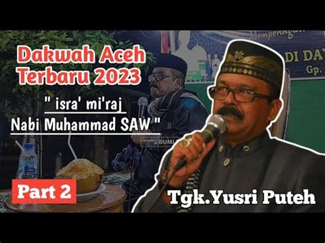 Dakwah Aceh Terbaru 2023 Isra Mi Raj Tgk Yusri Puteh Part 2