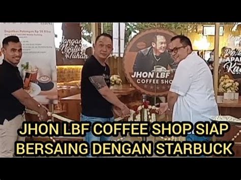 JHON LBF BUKA COFFEE SHOP YANG SIAP BERSAING DENGAN STARBUCK YouTube