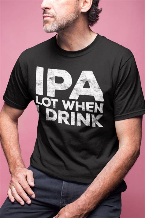 IPA Lot When I Drink T Shirt Unisex Funny Mens Drinking Etsy