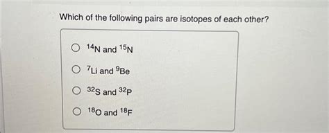 Solved Which Of The Following Pairs Are Isotopes Of Each Chegg