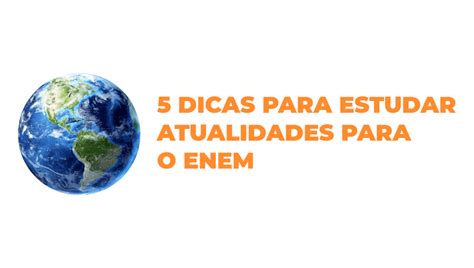 Dicas Para Estudar Atualidades Para O Enem Realize Tutoria Educacional