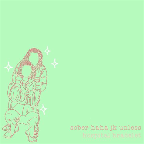 Sober Haha Jk Unless Song And Lyrics By Hospital Bracelet Spotify