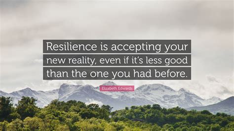 Elizabeth Edwards Quote Resilience Is Accepting Your New Reality