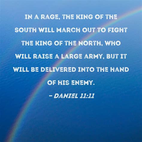 Daniel 11:11 In a rage, the king of the South will march out to fight