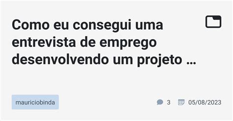 Como Eu Consegui Uma Entrevista De Emprego Desenvolvendo Um Projeto