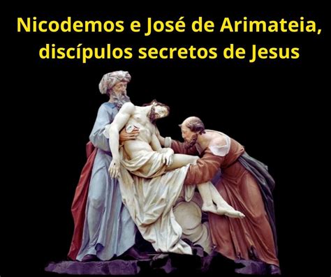 NICODEMOS E JOSÉ DE ARIMATEIA DISCÍPULOS SECRETOS DE JESUS Pe