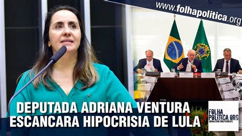 Deputada Adriana Ventura Escancara Hipocrisia De Lula E Da Extrema