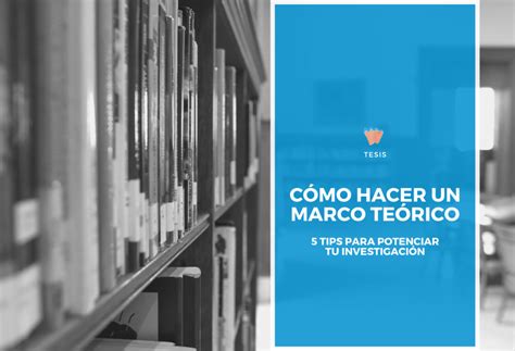 C Mo Hacer Un Marco Te Rico Tips Para Potenciar Tu Investigaci N