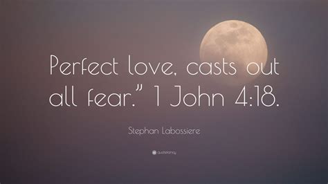 Stephan Labossiere Quote Perfect Love Casts Out All Fear” 1 John 418”