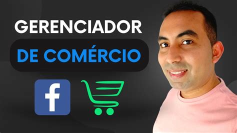 Gerenciador de Comércio Facebook O que É Para que Serve Como Acessar