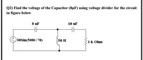 SOLVED Q2Find The Voltage Of The Capacitor 8uF Using Voltage Divider