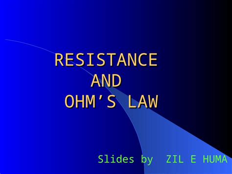 PPT RESISTANCE AND OHMS LAW Slides By ZIL E HUMA OBJECTIVES