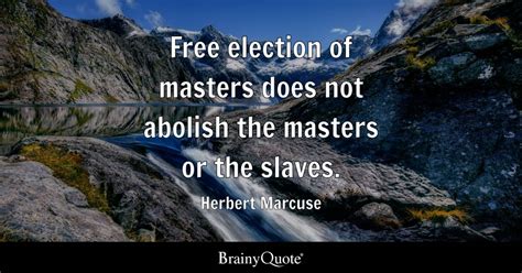 Herbert Marcuse - Free election of masters does not...