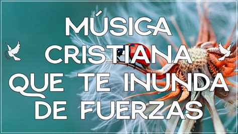 M Sica Cristiana Que Te Inunda De Fuerzas Adoracion Y Alabanza