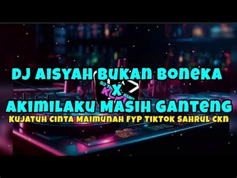 DJ AISYAH BUKAN BONEKA X AKIMILAKU MASIH GANTENG X KUJATUJ CINTA