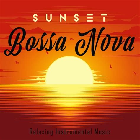 Stream Relax Music Listen To Sunset Bossa Nova Relaxing Instrumental