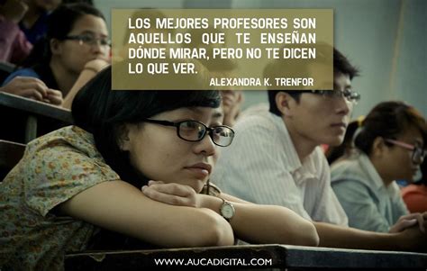 Los Mejores Profesores Son Aquellos Que Te Ense An D Nde Mirar Pero No