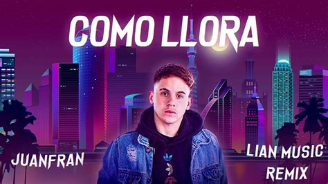 Como Llora Remix Juanfran By Lian Music Youtube