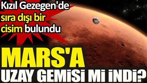 Mars a uzay gemisi mi indi Kızıl Gezegen de sıra dışı bir cisim bulundu