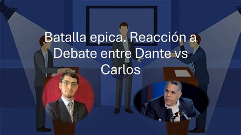 Batalla Epica Reacci N A Debate Entre Dante Vs Carlos Youtube