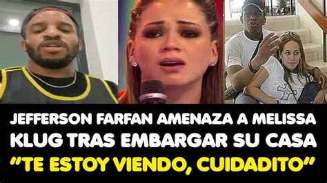 Jefferson Farfan Amenaza A Melissa Klug Tras Embargar Su Casa Te Estoy