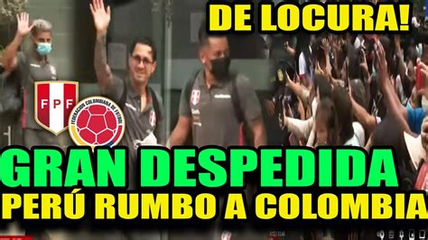 De Locura Gran Despedida A La Seleccion Peruana Rumbo A Colombia