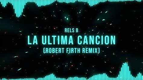 Rels B La Ultima Cancion Robert Firth Remix Youtube