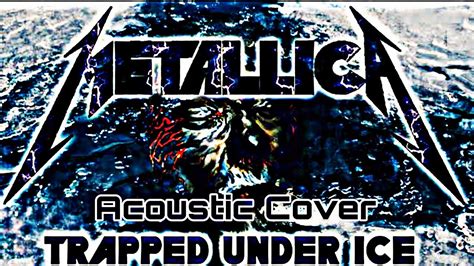 Acoustic Cover Trapped Under Ice Metallica YouTube