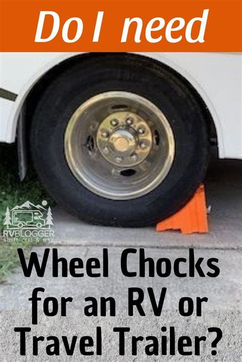 Do I Need Wheel Chocks For An Rv Or Travel Trailer Travel Trailer