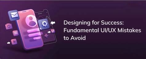 Designing For Success Fundamental Ui Ux Mistakes To Avoid