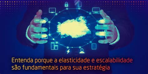 Elasticidade e escalabilidade cloud computing como estratégia de