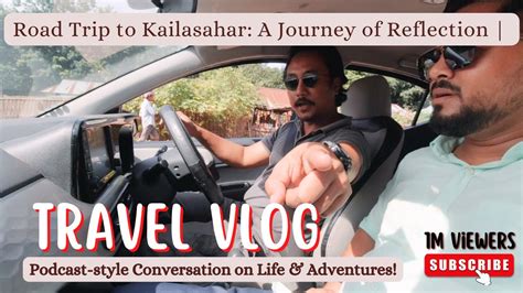 Road Trip To Kailasahar A Journey Of Reflection Podcast Style