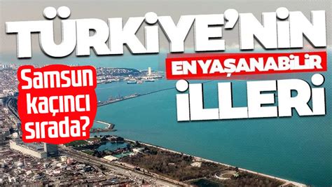 Türkiyenin en yaşanabilir illeri belli oldu Samsun kaçıncı sırada