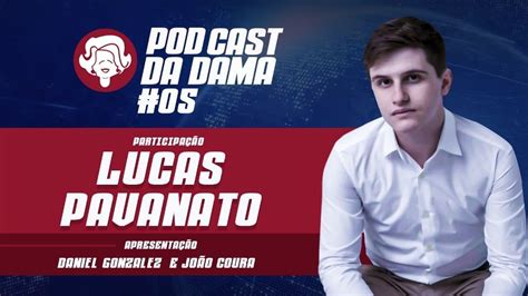 Podcast Da Dama Lucas Pavanato Youtube