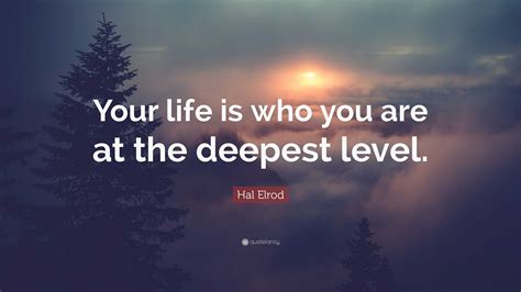 Hal Elrod Quote “your Life Is Who You Are At The Deepest Level ”