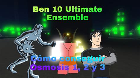 Ben 10 Ultimate Ensemble Cómo conseguir Ósmosis 1 2 y 3 Showcase