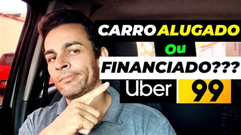 Vale A Pena ALUGAR Ou FINANCIAR Carro Para Trabalhar Na Uber YouTube