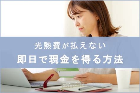 光熱費が払えない時に即日で現金を得る方法6選！供給停止までの流れも解説 公式の大阪おすすめショップガイド│セレッソファンの解説サイト