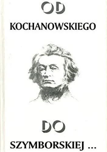 Od Kochanowskiego Do Szymborskiej Antologia Poezji Polskiej By