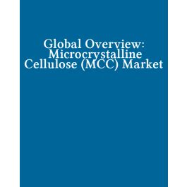 Global Overview Microcrystalline Cellulose Mcc Market Report