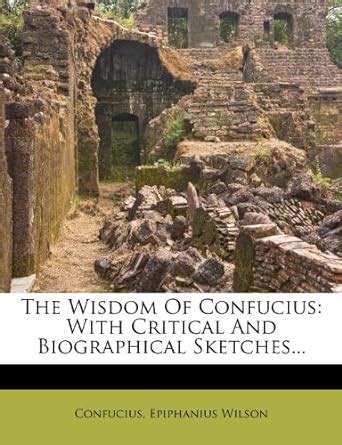 The Wisdom Of Confucius With Critical And Biographical Sketches