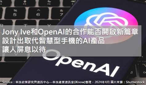 市場報導 ： Jony Ive和openai的合作能否開啟新篇章，設計出取代智慧型手機的ai產品，讓人屏息以待 科技產業資訊室 Iknow