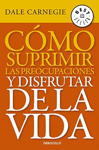 C Mo Suprimir Las Preocupaciones Y Disfrutar De La Vida Ebook