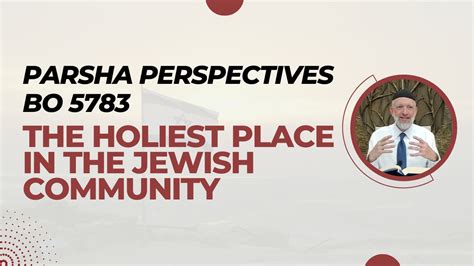 Parsha Perspectives For Today Bo The Holiest Place In