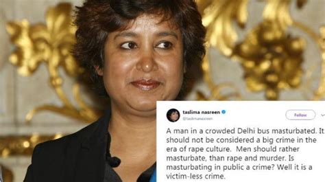 Dear Taslima Nasreen Masturbating In Public Is Neither Harmless Nor