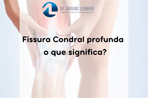 Fissura Condral Profunda O Que Significa Especialista Do Joelho