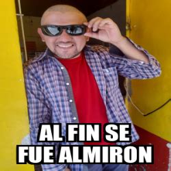 Meme Personalizado Al Fin Se Fue Almiron 33251490