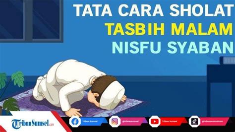 Niat Dan Tata Cara Sholat Tasbih Malam Nisfu Sya Ban 1443 Hijriah 2022