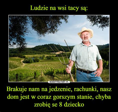 Ludzie na wsi tacy są Brakuje nam na jedzenie rachunki nasz dom jest